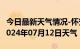 今日最新天气情况-怀安天气预报张家口怀安2024年07月12日天气