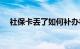 社保卡丢了如何补办社保卡（社保卡丢）