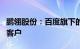 鹏翎股份：百度旗下的阿波罗智能科技是公司客户