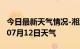 今日最新天气情况-湘潭天气预报湘潭2024年07月12日天气