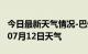 今日最新天气情况-巴州天气预报巴州2024年07月12日天气