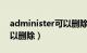 administer可以删除吗（administrator可以删除）