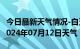 今日最新天气情况-白玉天气预报甘孜州白玉2024年07月12日天气