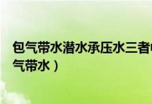 包气带水潜水承压水三者中受气候的影响最大的是潜水（包气带水）