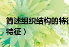 简述组织结构的特征解答题（简述组织结构的特征）