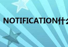 NOTIFICATION什么意思（notifications）