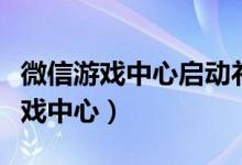 微信游戏中心启动礼包为什么拿不了（微信游戏中心）