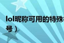 lol昵称可用的特殊符号2018（lol名字特殊符号）