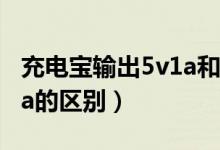 充电宝输出5v1a和5v2a的区别（5v1a和5v2a的区别）