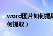 word图片如何提取出来（word中的图片如何提取）