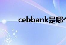 cebbank是哪个银行（cebbank）