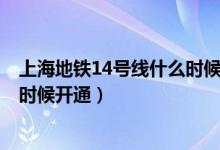 上海地铁14号线什么时候开始运营?（上海地铁14号线什么时候开通）