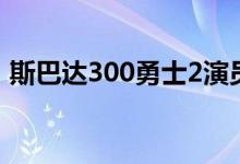 斯巴达300勇士2演员表（斯巴达300勇士2）