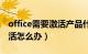 office需要激活产品什么意思（office需要激活怎么办）