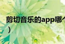 剪切音乐的app哪个好（剪切音乐的免费软件）