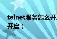 telnet服务怎么开启win7（telnet服务怎么开启）