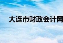 大连市财政会计网（大连财政局会计网）