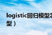 logistic回归模型怎么建立（logistic回归模型）