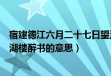 宿建德江六月二十七日望湖楼醉书的意思（六月二十七日望湖楼醉书的意思）