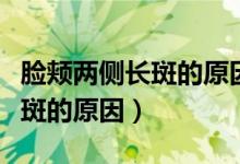 脸颊两侧长斑的原因吃什么中药（脸颊两侧长斑的原因）