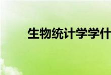 生物统计学学什么（统计学学什么）