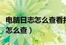 电脑日志怎么查看打开了什么软件（电脑日志怎么查）