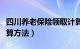 四川养老保险领取计算方法（养老保险领取计算方法）