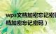 wps文档加密忘记密码怎么办docx（wps文档加密忘记密码）