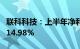 联科科技：上半年净利同比预增101.54%至114.98%