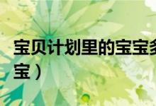 宝贝计划里的宝宝多少岁了（宝贝计划里的宝宝）