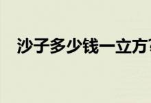 沙子多少钱一立方?（沙子多少钱一立方）