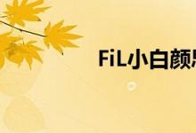 FiL小白颜思诗（fil小白）