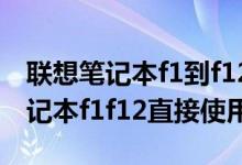 联想笔记本f1到f12功能键怎么使用（联想笔记本f1f12直接使用）