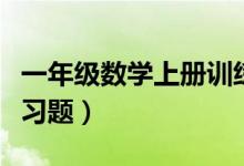 一年级数学上册训练题（一年级数学题上册练习题）