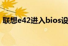 联想e42进入bios设置（联想e42进入bios）