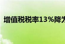 增值税税率13%降为11%（增值税税率13）