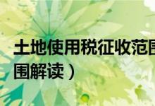 土地使用税征收范围界定（土地使用税征收范围解读）