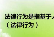 法律行为是指基于人们的意志表示并可以发生（法律行为）