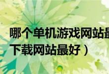 哪个单机游戏网站最好（请问哪一个单机游戏下载网站最好）