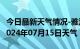 今日最新天气情况-雅江天气预报甘孜州雅江2024年07月15日天气