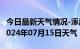 今日最新天气情况-涿鹿天气预报张家口涿鹿2024年07月15日天气