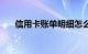 信用卡账单明细怎么查（信用卡账单）