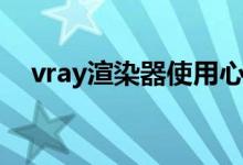 vray渲染器使用心得（vray渲染器教程）