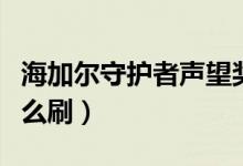 海加尔守护者声望奖励（海加尔守护者声望怎么刷）