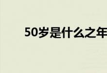 50岁是什么之年（60岁是什么之年）