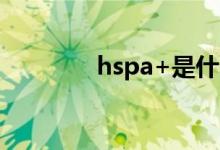 hspa+是什么网络（hspa）