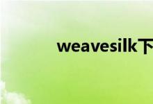 weavesilk下载（weavesilk）