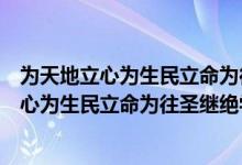 为天地立心为生民立命为往圣继绝学意思是什么（为天地立心为生民立命为往圣继绝学意思）