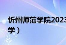 忻州师范学院2023录取分数线（忻州师范大学）