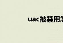 uac被禁用怎么打开（uac）